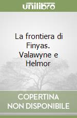 La frontiera di Finyas. Valawyne e Helmor