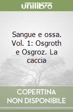 Sangue e ossa. Vol. 1: Osgroth e Osgroz. La caccia