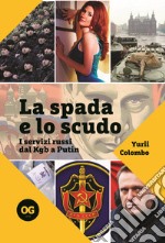 La spada e lo scudo. I servizi segreti dal Kgb a Putin libro