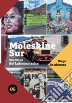 Moleskine Sur. Taccuini dal Latinoamerica. Ediz. integrale