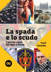 La spada e lo scudo. I servizi russi dal Kgb a Putin libro