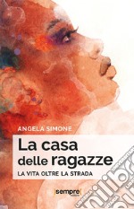 La casa delle ragazze. La vita oltre la strada libro