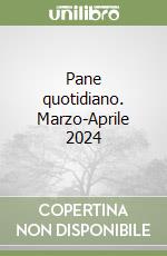 Pane quotidiano. Marzo-Aprile 2024 libro