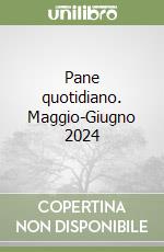 Pane quotidiano. Maggio-Giugno 2024 libro