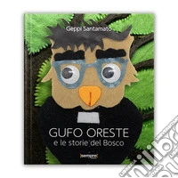 Gufo Oreste e le storie del bosco. Ediz. illustrata libro