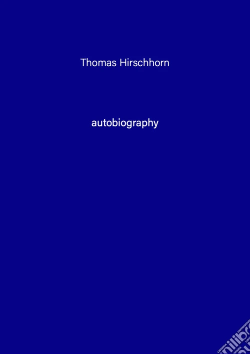 Thomas Hirschhorn. Autobiography. Vol. 9