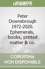 Peter Downsbrough 1972-2020. Ephemerals, books, printed matter & co.