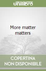 More matter matters