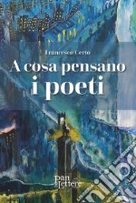 A cosa pensano i poeti libro