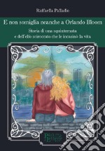 E non somiglia neanche a Orlando Bloom. Storia di una squinternata e dell'elfo sciroccato che le incasinò la vita. Ediz. illustrata libro