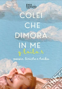 Colei che dimora in me. Poesie, liriche e haiku accompagnate da una collezione fotografica dell'artista. Ediz. illustrata libro