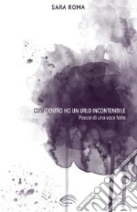 Così dentro ho un urlo incontenibile. Poesie di una voce forte. Nuova ediz. libro