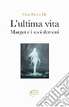 L'ultima vita. Margot e i suoi demoni libro di Elli Gian Pietro