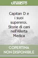 Capitan D e i suoi supereroi. Storie di cani nell'Allerta Medica libro