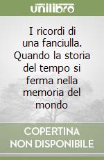 I ricordi di una fanciulla. Quando la storia del tempo si ferma nella memoria del mondo libro