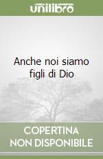 Anche noi siamo figli di Dio libro