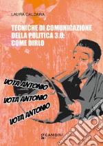 Tecniche di comunicazione della politica 3.0: come dirlo libro