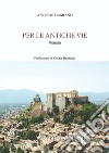 Per le antiche vie libro di Damiano Antonio