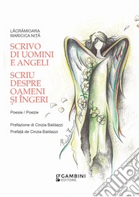 Scrivo di uomini e angeli. Ediz. italiana e romena libro