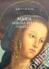 Maria. Aurora della Salvezza libro