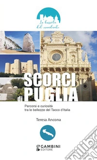 Scorci di Puglia. Percorsi e curiosità tra le bellezze del Tacco d'Italia libro
