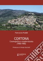 Cortona. Cosmopolita e modernizzata (1980-1985) libro