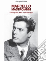 Marcello Mastroianni. Filmografia, fatti e personaggi