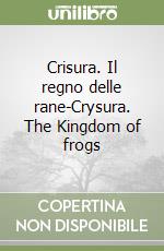 Crisura. Il regno delle rane-Crysura. The Kingdom of frogs libro