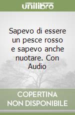 Sapevo di essere un pesce rosso e sapevo anche nuotare. Con Audio libro