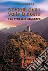 Castelli della Valle D'Aosta. Tra storia e leggenda. Ediz. illustrata libro