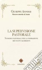 La supervisione pastorale. Sussidio pastorale per la formazione dei nuovi sacerdoti libro