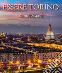 Essere Torino. Ediz. italiana e inglese libro