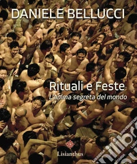 Rituali e feste. L'anima segreta del mondo. Ediz. italiana e inglese libro