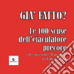 Già fatto? Le 100 scuse dell'eiaculatore precoce. (che poi sono 50 perché ha fatto presto anche lì)