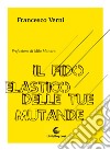 Il fido elastico delle tue mutande libro di Verni Francesco