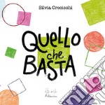 Quello che basta. Ediz. illustrata libro