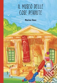 Il museo delle cose perdute. Ediz. illustrata libro