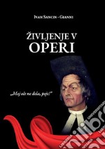 Zivljenje v operi. «Moj oce ne dela, poje!» libro