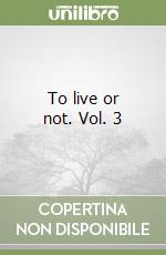 To live or not. Vol. 3 libro