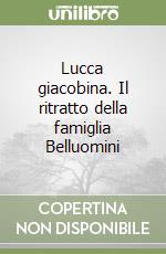 Lucca giacobina. Il ritratto della famiglia Belluomini libro
