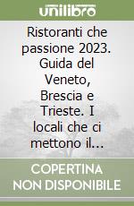 Ristoranti che passione 2023. Guida del Veneto, Brescia e Trieste. I locali che ci mettono il cuore. Con membership card libro