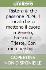 Ristoranti che passione 2024. I locali che ci mettono il cuore in Veneto, Brescia e Trieste. Con membership card libro