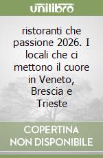 ristoranti che passione 2026. I locali che ci mettono il cuore in Veneto, Brescia e Trieste libro