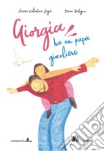 Giorgia ha un papà giocoliere. Ediz. illustrata libro