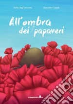 All'ombra dei papaveri. Ediz. illustrata libro