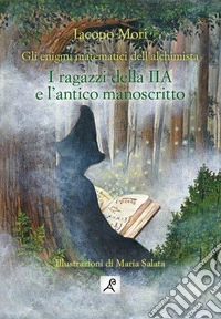 I ragazzi della IIA e l'antico manoscritto. Gli enigmi matematici dell'alchimista libro
