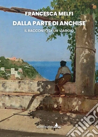 Dalla parte di Anchise. Il racconto di un viaggio libro