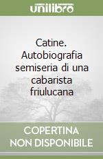 Catine. Autobiografia semiseria di una cabarista friulucana libro