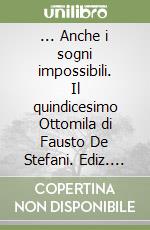 ... Anche i sogni impossibili. Il quindicesimo Ottomila di Fausto De Stefani. Ediz. italiana e inglese libro