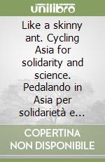 Like a skinny ant. Cycling Asia for solidarity and science. Pedalando in Asia per solidarietà e scienza